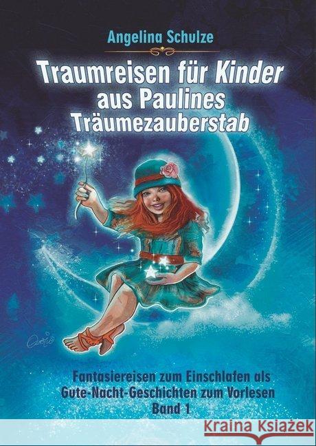 Traumreisen für Kinder aus Paulines Träumezauberstab : Fantasiereisen zum Einschlafen als Gute-Nacht-Geschichten zum Vorlesen Band 1 Schulze, Angelina 9783967380743