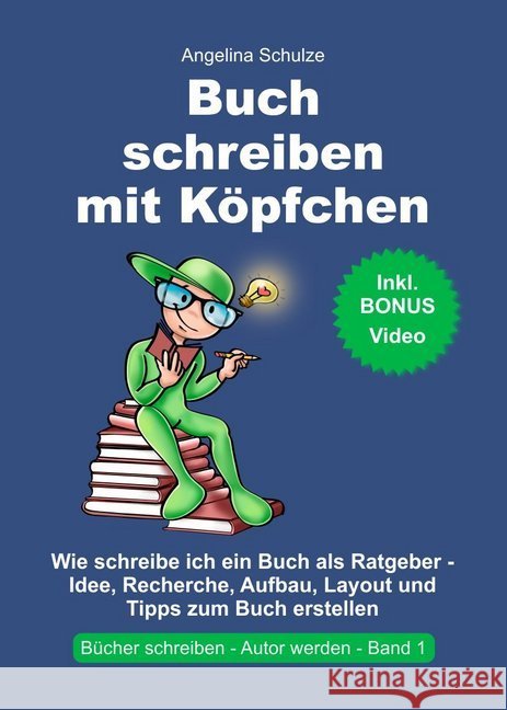 Buch schreiben mit Köpfchen : Wie schreibe ich ein Buch als Ratgeber - Idee, Recherche, Aufbau, Layout und Tipps zum Sachbuch erstellen Schulze, Angelina 9783967380859 Angelina Schulze Verlag