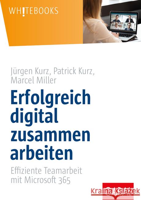 Erfolgreich digital zusammen arbeiten : Effiziente Teamarbeit mit Microsoft 365 Kurz, Jürgen; Kurz, Patrick; Miller, Marcel 9783967390247 GABAL