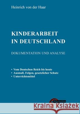 Kinderarbeit in Deutschland: Dokumentation und Analyse Heinrich Von Der Haar 9783967630350