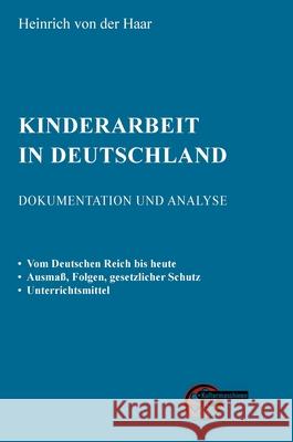Kinderarbeit in Deutschland: Dokumentation und Analyse Heinrich Von Der Haar 9783967630398