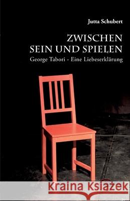 Zwischen Sein und Spielen: George Tabori * Eine Liebeserkl?rung Jutta Schubert 9783967630732
