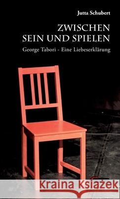 Zwischen Sein und Spielen: George Tabori * Eine Liebeserkl?rung Jutta Schubert 9783967630749