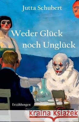 Weder Gl?ck noch Ungl?ck Jutta Schubert 9783967633764