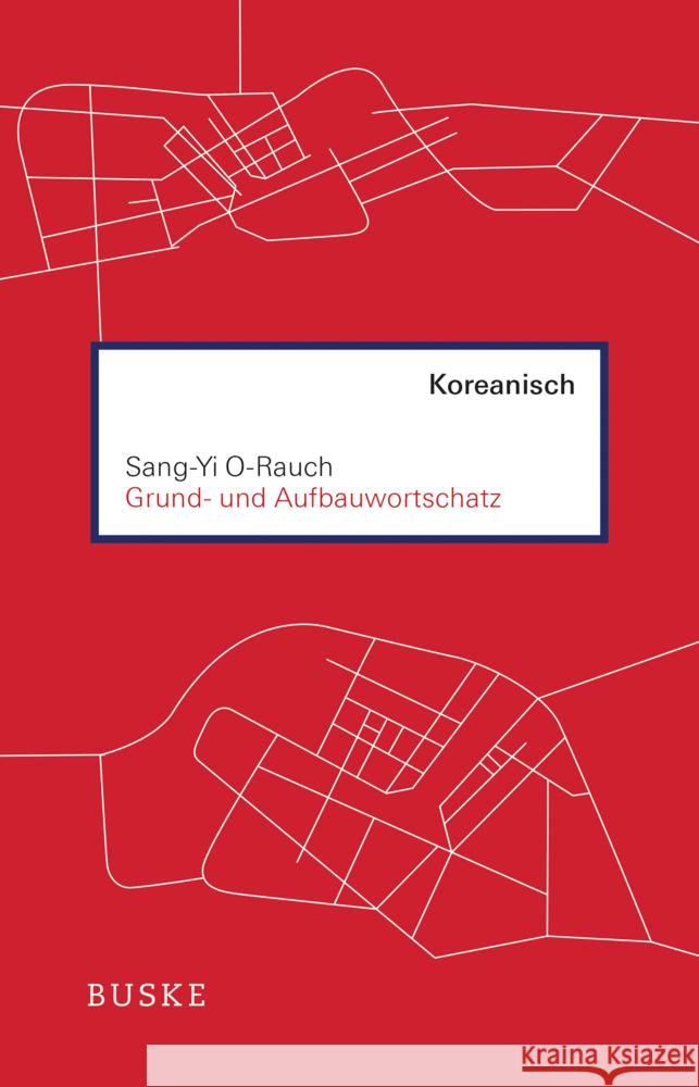 Grund- und Aufbauwortschatz Koreanisch O-Rauch, Sang-Yi 9783967690156 Buske