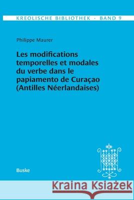 Kreolische Bibliothek 9: Les modifications temporelles et modales du verbe dans le papiamento de Cura?ao (Antilles N?erlandaises) Philippe Maurer 9783967696455