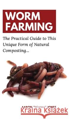 Worm Farming: The Practical Guide to This Unique Form of Natural Composting... Aaron Worms Jones 9783967720150 Admore Publishing