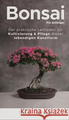 Bonsai für Anfänger: Der praktische Leitfaden zur Kultivierung & Pflege dieser lebendigen Kunstform Haruka, Daichi 9783967720198 Admore Publishing