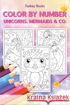Color by Number - Unicorns, Mermaids & Co.: A Fun Coloring Book for Kids Ages 6 and Up Funkey Books 9783967720532 Admore Publishing