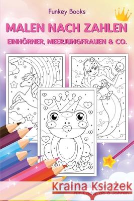 Malen nach Zahlen - Einhörner, Meerjungfrauen & Co.: Ein unterhaltsames Malbuch für Kinder ab 6 Jahren Books, Funkey 9783967720549 Admore Publishing