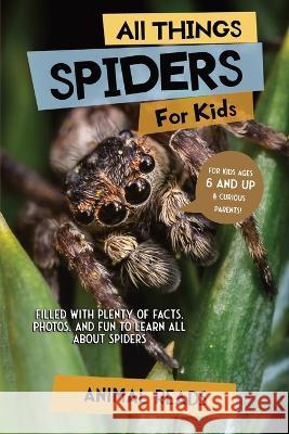 All Things Spiders For Kids: Filled With Plenty of Facts, Photos, and Fun to Learn all About Spiders Animal Reads 9783967721171 Admore Publishing