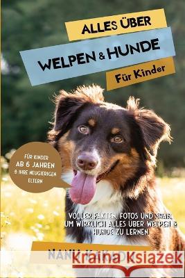 Alles über Welpen & Hunde für Kinder: Voller Fakten, Fotos und Spaß, um wirklich alles über Welpen & Hunde zu lernen Nanu Kakadu 9783967721294 Admore Publishing