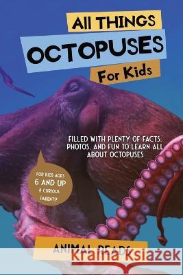All Things Octopuses For Kids: Filled With Plenty of Facts, Photos, and Fun to Learn all About Octopuses Animal Reads 9783967721379 Admore Publishing
