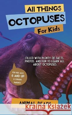 All Things Octopuses For Kids: Filled With Plenty of Facts, Photos, and Fun to Learn all About Octopuses Animal Reads 9783967721386 Admore Publishing