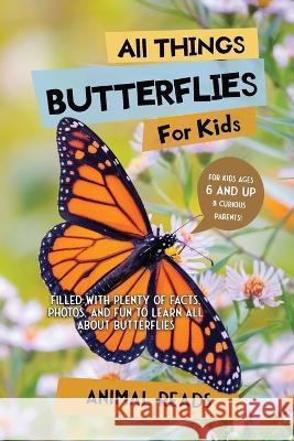 All Things Butterflies For Kids: Filled With Plenty of Facts, Photos, and Fun to Learn all About Butterflies Animal Reads   9783967721508 Admore Publishing