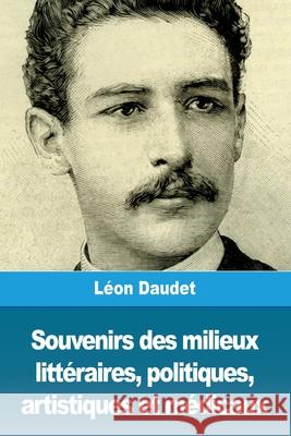 Souvenirs des milieux littéraires, politiques, artistiques et médicaux Daudet, Léon 9783967870138 Prodinnova