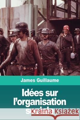 Idées sur l'organisation sociale Guillaume, James 9783967870442 Prodinnova