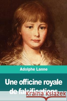 Une officine royale de falsifications Adolphe Lanne 9783967871173 Prodinnova
