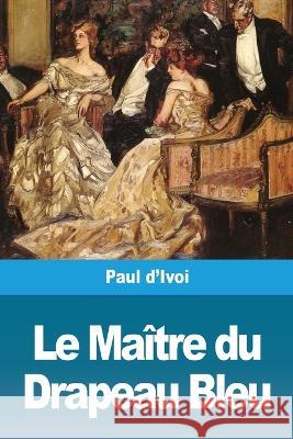 Le Maître du Drapeau Bleu D'Ivoi, Paul 9783967872644 Prodinnova