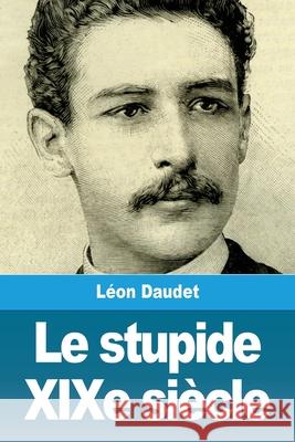 Le stupide XIXe siècle Daudet, Léon 9783967872941 Prodinnova