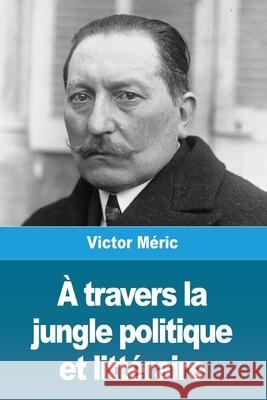 À travers la jungle politique et littéraire Méric, Victor 9783967877472 Prodinnova