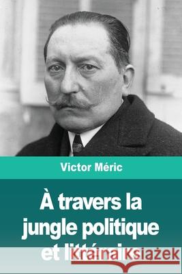 À travers la jungle politique et littéraire Méric, Victor 9783967877489 Prodinnova