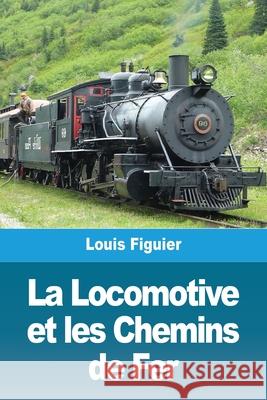 La Locomotive et les Chemins de Fer Louis Figuier 9783967878950 Prodinnova