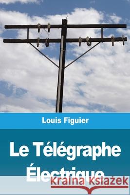 Le Télégraphe Électrique Figuier, Louis 9783967878981 Prodinnova