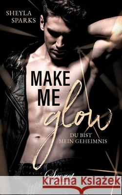 Make me Glow: Du bist mein Geheimnis Sheyla Sparks 9783968173733 Secret Desires