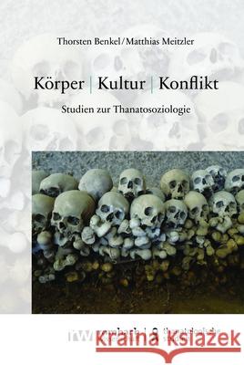 Korper - Kultur - Konflikt: Studien Zur Thanatosoziologie Thorsten Benkel Matthias Meitzler 9783968218274 Rombach Verlag