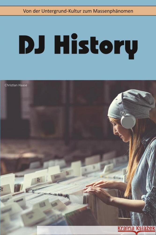 DJ History : Von der Untergrund-Kultur zum Massenphänomen Haase, Christian 9783968584676