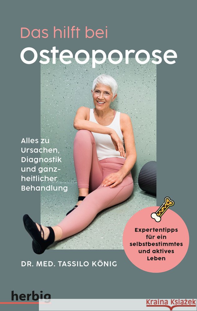 Das hilft bei Osteoporose - Alles zu Ursachen, Diagnostik und ganzheitlicher Behandlung König, Tassilo 9783968590660