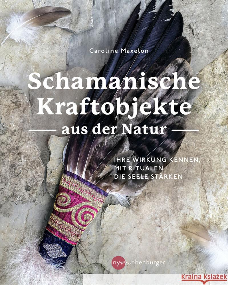 Schamanische Kraftobjekte aus der Natur Maxelon, Caroline 9783968600260 Nymphenburger Franckh-Kosmos