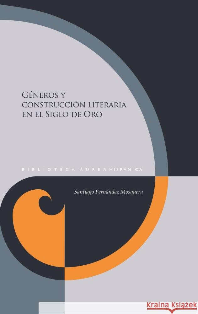 Géneros y construcción literaria en el Siglo de Oro Fernández Mosquera, Santiago 9783968695372