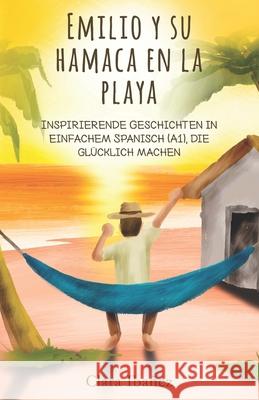 Emilio y su hamaca en la playa: Inspirierende Geschichten in einfachem Spanisch (A1), die gl?cklich machen Clara Iba?ez 9783968911311