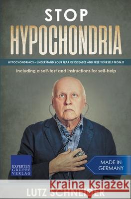 Stop Hypochondria: Hypochondriacs - Understand Your Fear of Diseases and Free Yourself From It Lutz Schneider 9783968970011 Expertengruppe Verlag