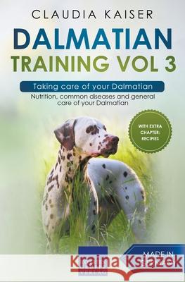 Dalmatian Training Vol 3 - Taking care of your Dalmatian: Nutrition, common diseases and general care of your Dalmatian Claudia Kaiser 9783968973784