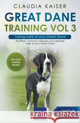 Great Dane Training Vol 3 - Taking care of your Great Dane: Nutrition, common diseases and general care of your Great Dane Claudia Kaiser 9783968973807