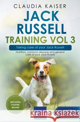 Jack Russell Training Vol 3 - Taking care of your Jack Russell: Nutrition, common diseases and general care of your Jack Russell Claudia Kaiser 9783968973968