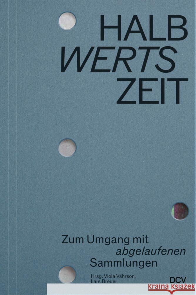 HALBwertsZeit - Zum Umgang mit 'abgelaufenen' Sammlungen Beneke, Sabine, Stegmann, Markus, Breuer, Lars 9783969121795