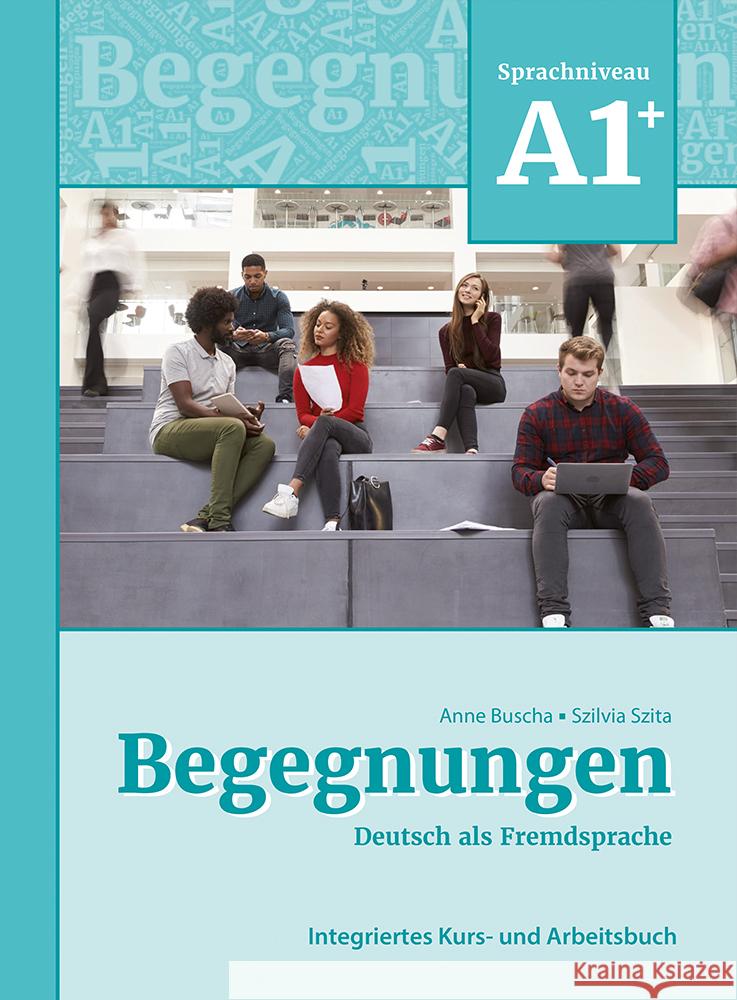 Begegnungen Deutsch als Fremdsprache A1+: Integriertes Kurs- und Arbeitsbuch Buscha, Anne, Szita, Szilvia 9783969150054