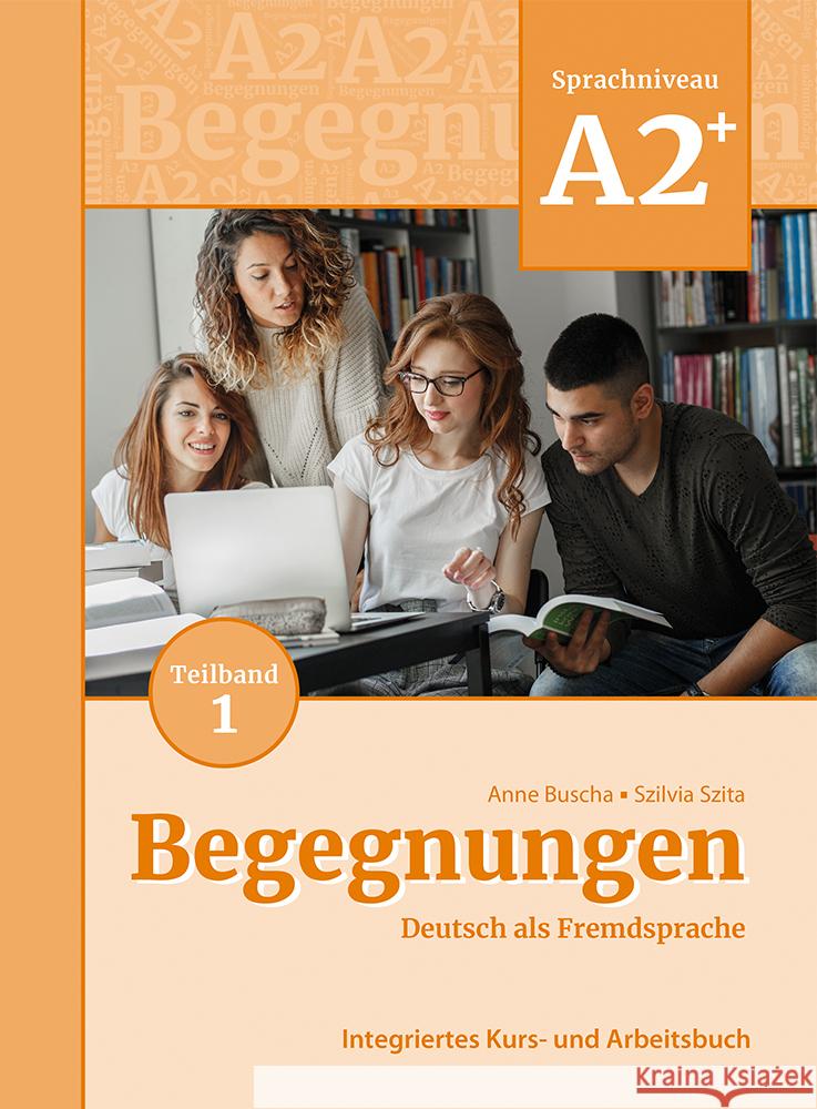 Begegnungen Deutsch als Fremdsprache A2+, Teilband 1: Integriertes Kurs- und Arbeitsbuch Buscha, Anne, Szita, Szilvia 9783969150092