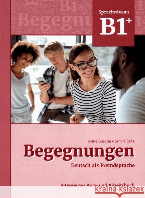 Begegnungen Deutsch als Fremdsprache B1+: Integriertes Kurs- und Arbeitsbuch Buscha, Anne, Szita, Szilvia 9783969150115