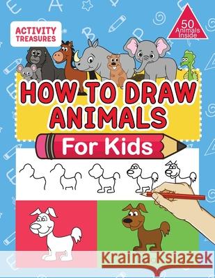 How To Draw Animals For Kids: A Step-By-Step Drawing Book. Learn How To Draw 50 Animals Such As Dogs, Cats, Elephants And Many More! Activity Treasures 9783969262900