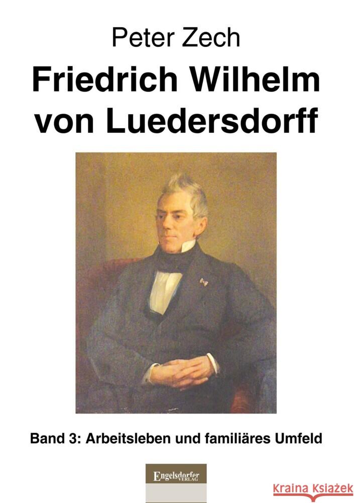 Friedrich Wilhelm von Luedersdorff Band 3: Arbeitsleben und familiäres Umfeld Zech, Peter 9783969402856 Engelsdorfer Verlag