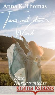 Tanz mit dem Wind: Eine Kurzgeschichte Anna K. Thomas 9783969771280