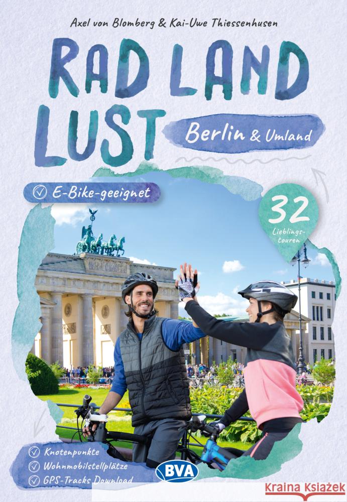 Berlin und Umland RadLandLust, 32 Lieblingstouren, E-Bike-geeignet, mit Knotenpunkten und Wohnmobilstellplätzen, GPS-Tracks-Download Blomberg, Axel von, Thiessenhusen, Kai-Uwe 9783969901502 BVA BikeMedia