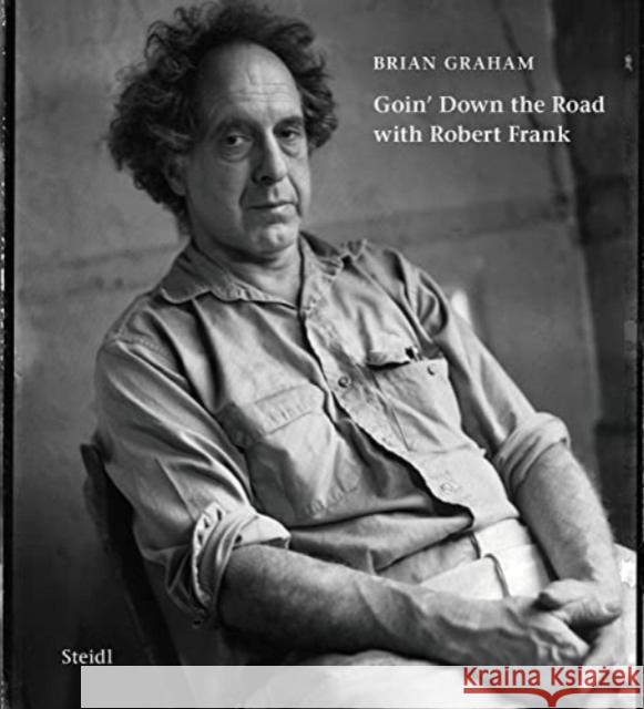 Brian Graham: Goin’ Down the Road with Robert Frank  9783969991756 Steidl Publishers