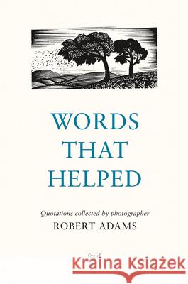 Words That Helped: Quotations Collected by the Photographer Robert Adams Robert Adams 9783969992333