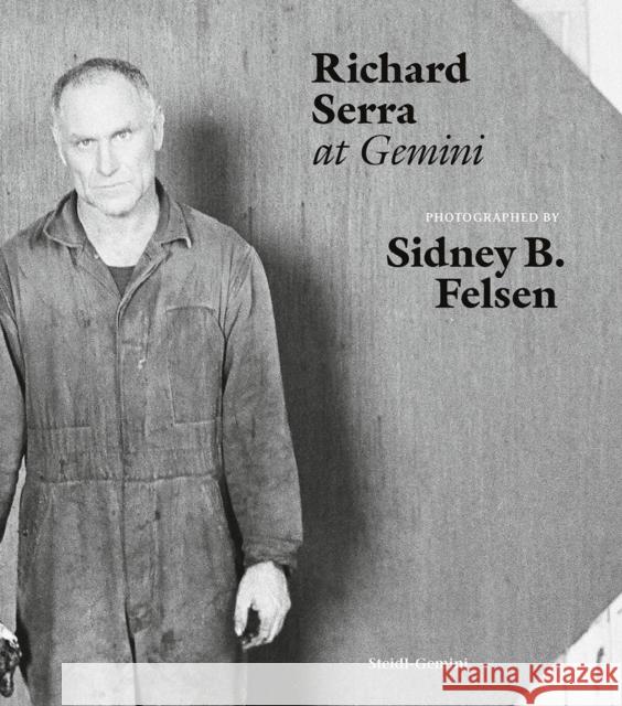 Sidney B. Felsen: Richard Serra at Gemini  9783969992418 Steidl Publishers